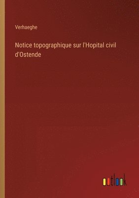 bokomslag Notice topographique sur l'Hopital civil d'Ostende