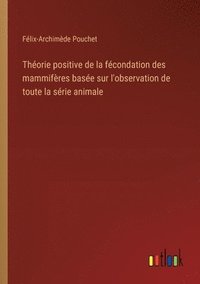 bokomslag Thorie positive de la fcondation des mammifres base sur l'observation de toute la srie animale