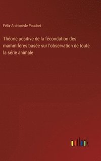 bokomslag Thorie positive de la fcondation des mammifres base sur l'observation de toute la srie animale