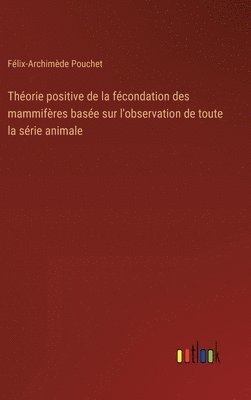 Thorie positive de la fcondation des mammifres base sur l'observation de toute la srie animale 1