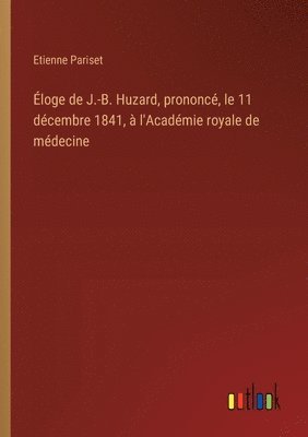 bokomslag Éloge de J.-B. Huzard, prononcé, le 11 décembre 1841, à l'Académie royale de médecine
