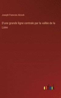 bokomslag D'une grande ligne centrale par la vallée de la Loire