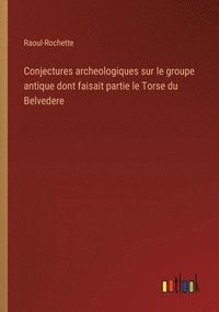 bokomslag Conjectures archeologiques sur le groupe antique dont faisait partie le Torse du Belvedere
