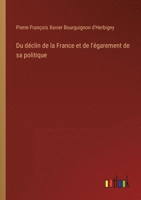 bokomslag Du déclin de la France et de l'égarement de sa politique