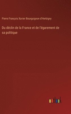 bokomslag Du déclin de la France et de l'égarement de sa politique