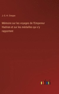 bokomslag Mmoire sur les voyages de l'Empereur Hadrien et sur les mdailles qui s'y rapportent