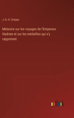 Mémoire sur les voyages de l'Empereur Hadrien et sur les médailles qui s'y rapportent