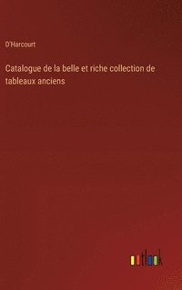 bokomslag Catalogue de la belle et riche collection de tableaux anciens