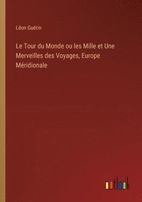 bokomslag Le Tour du Monde ou les Mille et Une Merveilles des Voyages, Europe Mridionale