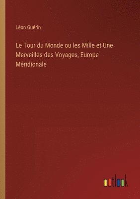 bokomslag Le Tour du Monde ou les Mille et Une Merveilles des Voyages, Europe Mridionale