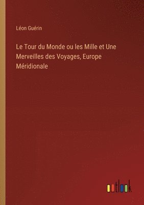 Léon Guérin - Tour du Monde ou les Mille et Une Merveilles des Voyages, Europe Méridionale, Häftad