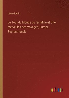 bokomslag Le Tour du Monde ou les Mille et Une Merveilles des Voyages, Europe Septentrionale