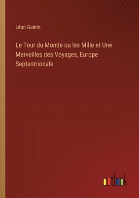 Léon Guérin - Tour du Monde ou les Mille et Une Merveilles des Voyages, Europe Septentrionale, Häftad