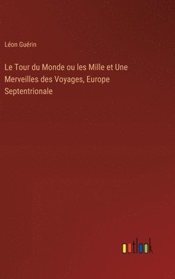 Léon Guérin - Tour du Monde ou les Mille et Une Merveilles des Voyages, Europe Septentrionale, Inbunden
