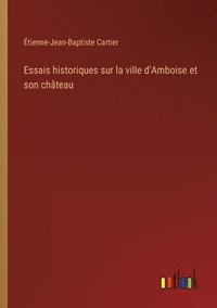 bokomslag Essais historiques sur la ville d'Amboise et son chteau