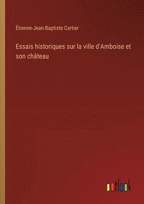 bokomslag Essais historiques sur la ville d'Amboise et son chteau