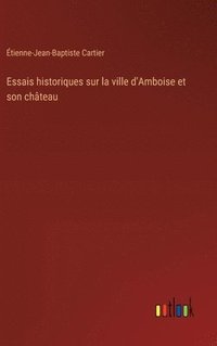 bokomslag Essais historiques sur la ville d'Amboise et son chteau