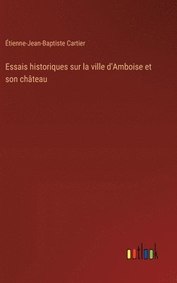 bokomslag Essais historiques sur la ville d'Amboise et son château