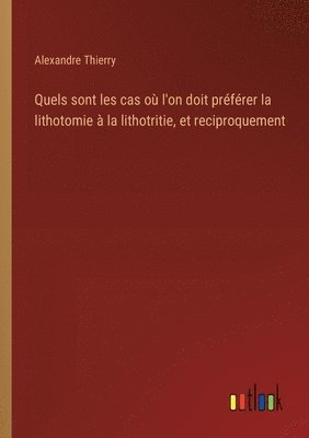 Quels sont les cas où l'on doit préférer la lithotomie à la lithotritie, et reciproquement