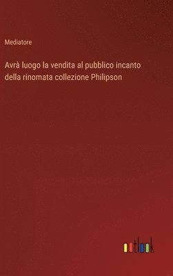 bokomslag Avr luogo la vendita al pubblico incanto della rinomata collezione Philipson