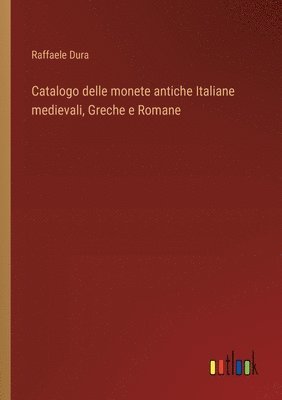 Catalogo delle monete antiche Italiane medievali, Greche e Romane 1