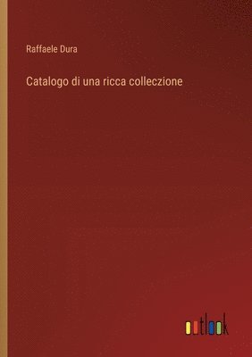 bokomslag Catalogo di una ricca colleczione