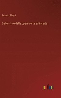 bokomslag Delle vita e delle opere certe ed incerte