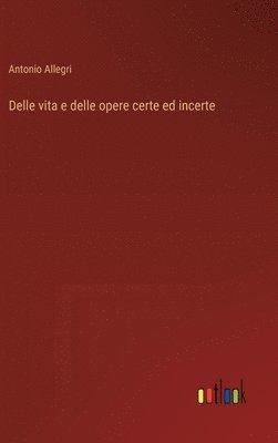 bokomslag Delle vita e delle opere certe ed incerte