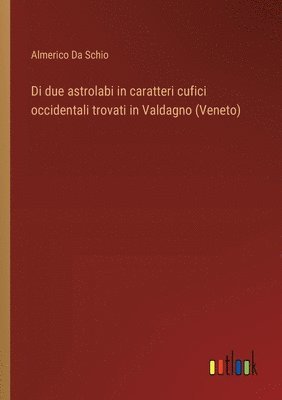 bokomslag Di due astrolabi in caratteri cufici occidentali trovati in Valdagno (Veneto)