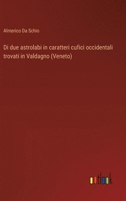 bokomslag Di due astrolabi in caratteri cufici occidentali trovati in Valdagno (Veneto)