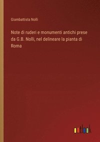 bokomslag Note di ruderi e monumenti antichi prese da G.B. Nolli, nel delineare la pianta di Roma