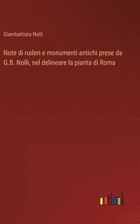 bokomslag Note di ruderi e monumenti antichi prese da G.B. Nolli, nel delineare la pianta di Roma