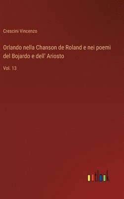 Orlando nella Chanson de Roland e nei poemi del Bojardo e dell' Ariosto 1