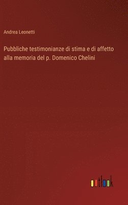 Pubbliche testimonianze di stima e di affetto alla memoria del p. Domenico Chelini 1