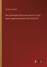 bokomslag Una commedia latina del secolo X e una sacra rappresentazione del secolo XV