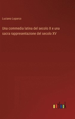 Una commedia latina del secolo X e una sacra rappresentazione del secolo XV 1