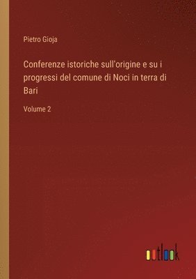 Pietro Gioja - Conferenze istoriche sull'origine e su i progressi del comune di Noci in terra di Bari, Häftad