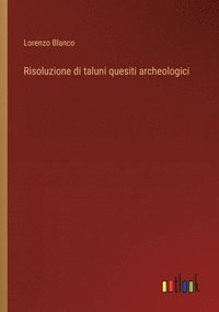 bokomslag Risoluzione di taluni quesiti archeologici