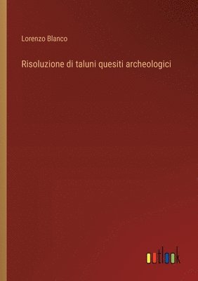 Risoluzione di taluni quesiti archeologici 1