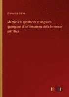 bokomslag Memoria di spontanea e singolare guarigione di un'aneurisma della femorale primitiva