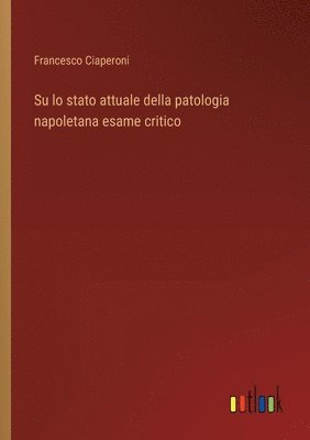 Francesco Ciaperoni - Su lo stato attuale della patologia napoletana esame critico, Häftad