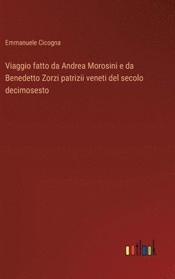 bokomslag Viaggio fatto da Andrea Morosini e da Benedetto Zorzi patrizii veneti del secolo decimosesto