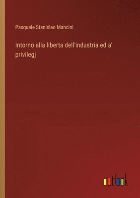 Intorno alla liberta dell'industria ed a' privilegj 1