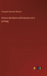 bokomslag Intorno alla liberta dell'industria ed a' privilegj