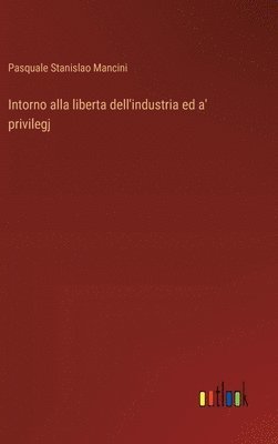 bokomslag Intorno alla liberta dell'industria ed a' privilegj