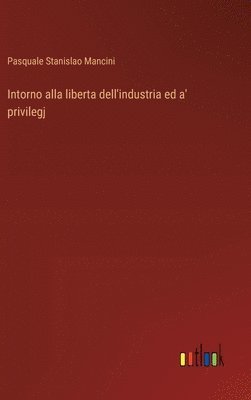 Pasquale Stanislao Mancini - Intorno alla liberta dell'industria ed a' privilegj, Inbunden