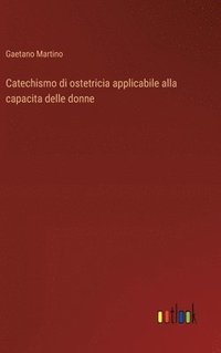 bokomslag Catechismo di ostetricia applicabile alla capacita delle donne