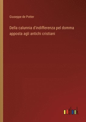 bokomslag Della calunnia d'indifferenza pel domma apposta agli antichi cristiani