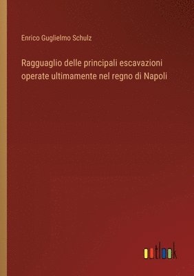 Enrico Guglielmo Schulz - Ragguaglio delle principali escavazioni operate ultimamente nel regno di Napoli, Häftad