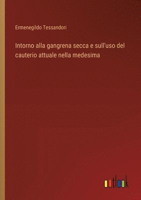 bokomslag Intorno alla gangrena secca e sull'uso del cauterio attuale nella medesima